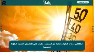 انخفاض درجات الحرارة بداية من السبت.. تعرف على تفاصيل النشرة الجوية الجديدة!